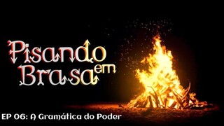 Pisando em Brasa (06) - A gramática do poder