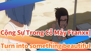 Cộng Sự Trong Cỗ Máy Franxx|Turn into something beautiful