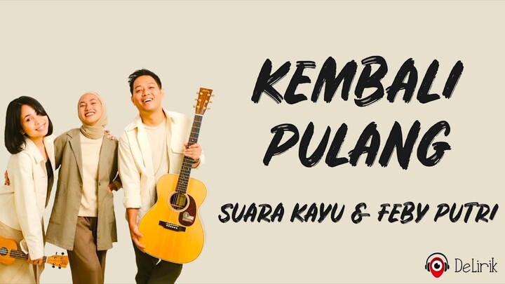 Kembali Pulang - Suara Kayu, Feby Putri (Lirik Lagu)