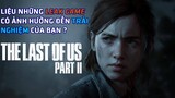 The Last Of Us Part II - Liệu Những Leak Game Có Ảnh Hưởng Đến Trải Nghiệm Của Bạn ?
