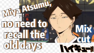 [Haikyuu!!]  Mix cut |  Miya Atsumu, no need to recall the old days