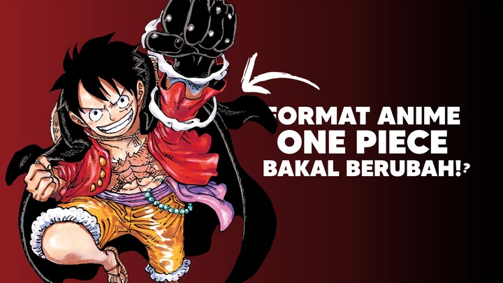 Format Anime One Piece bakalan berubah!?