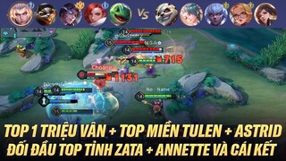 TOP 1 TRIỆU VÂN + TOP MIỀN TULEN + ASTRID ĐỐI ĐẦU 2 CỤC TOP TỈNH ZATA + ANNETTE VÀ CÁI KẾT ỐI DỒI ÔI