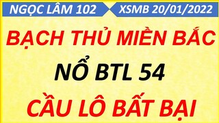 SOI CẦU LÔ XSMB NGÀY 20/01/2022, SOI CẦU XSMB, CẦU LÔ BẠC NHỚ, CAO THỦ CHỐT SỐ, NGỌC LÂM 102