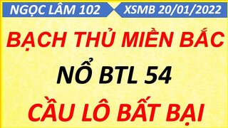 SOI CẦU LÔ XSMB NGÀY 20/01/2022, SOI CẦU XSMB, CẦU LÔ BẠC NHỚ, CAO THỦ CHỐT SỐ, NGỌC LÂM 102