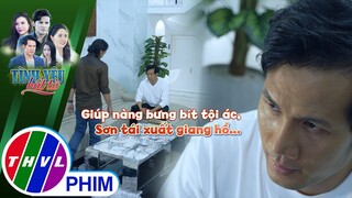 Để giúp nàng bưng bít tội ác, Sơn tái xuất giang hồ... | TÌNH YÊU BẤT TỬ