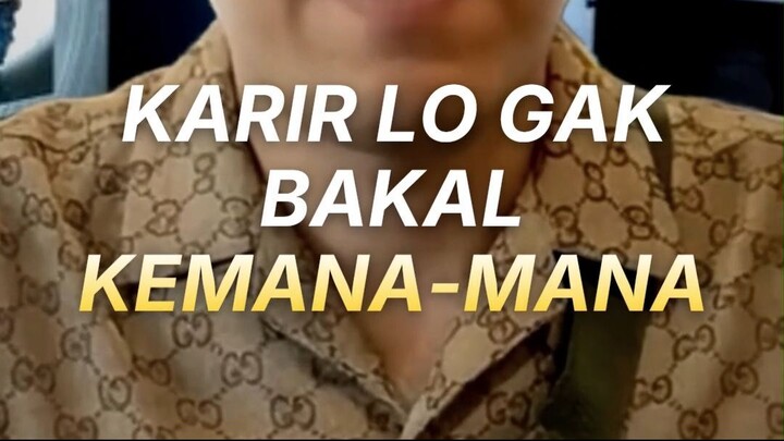 KARIR LO GAK BAKAL KEMANA-MANA !?!