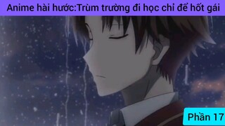 Anime hài hước: trùm trường đi học chỉ để hốt gái #17