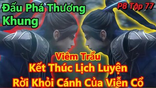 Đấu Phá Thương Khung Phần 8 Tập 77 | Tiêu Viêm Kết Thúc Lịch Luyện, Rời Khỏi Cách Cửa Viễn Cổ