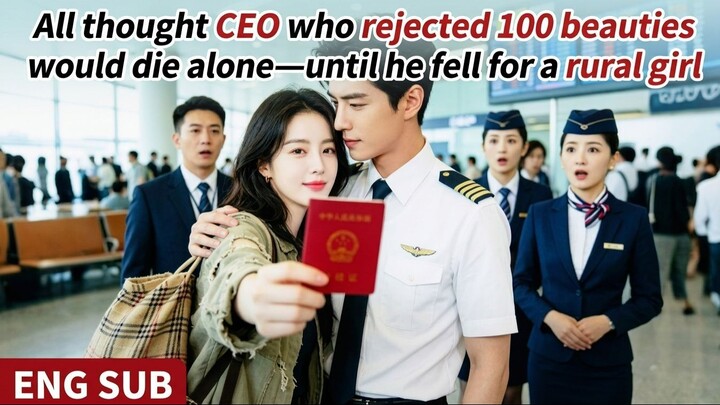 All thought CEO who rejected 100 beauties would die alone—until he fell for a rural girl