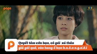 Quyết Tâm Cứu Bạn, Cô Gái Xả Thân Vào Chốn Nguy Nan | Bánh Bèo Hữu Dụng Best Cut Tập 7