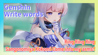 [Genshin Impact  Write words]  [Ring Ring Ring]  Sangonomiya Kokomi: Come into my arms!