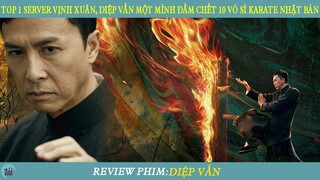 Review Phim ST I  TOP 1 SERVER VỊNH XUÂN, Diệp Vấn Một Mình Đấm Chết 10 Võ Sĩ Karate Nhật Bản