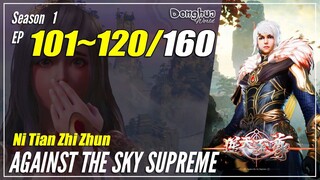 【Ni Tian Zhi Zhun】 Season 1 EP 101~120 - Against The Sky Supreme | Donghua Sub Indo