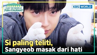 [IND/ENG] Semua terpesona melihat Sangyeob pas lagi masak! | Fun-Staurant | KBS WORLD TV 240513