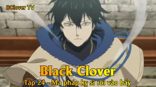 Black Clover Tập 24 - Ma pháp kỵ sĩ rơi vào bẫy