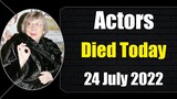 Actors Died Today on 24th July 2022