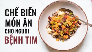 CÁCH CHẾ BIẾN MÓN ĂN CHO NGƯỜI BỆNH TIM