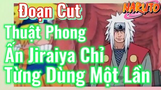 [Naruto] Đoạn Cut | Thuật Phong Ấn Jiraiya Chỉ Từng Dùng Một Lần