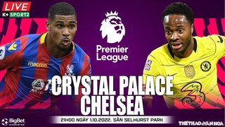 NGOẠI HẠNG ANH | Crystal Palace vs Chelsea (21h00 ngày 1/10) trực tiếp K+Life. NHẬN ĐỊNH BÓNG ĐÁ