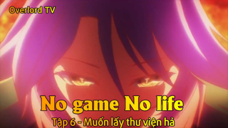 No game No life Tập 6 - Muốn lấy thư viện hả