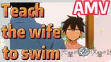 [My Senpai is Annoying]  AMV | Teach the wife to swim