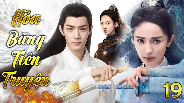 HỎA BĂNG TIÊN TRUYỆN - TẬP 19 | Siêu Phẩm Phim Bộ Kiếm Hiệp Trung Quốc Lồng Tiếng Hay Nhất 2024