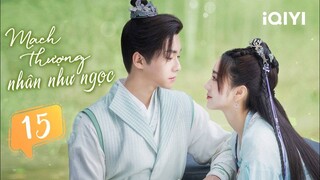 Phim Ngôn Tình Cổ Trang Ngọt Ngào | MẠCH THƯỢNG NHÂN NHƯ NGỌC - Tập 15 | iQIYI Phim Thuyết Minh