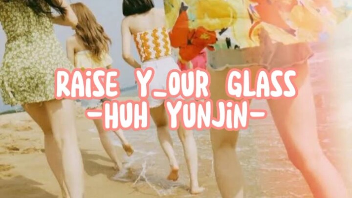 Raise Y_our Glass |Huh Yunjin|Lyrics