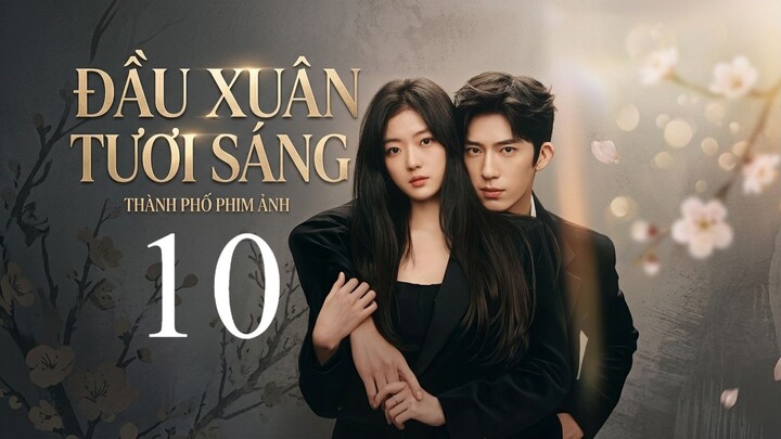 Đầu Xuân Tươi Sáng (The Early Spring) Full HD - Tập 10 (Thuyết Minh)