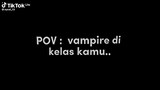 POV : Vampire di kelas kamu😗