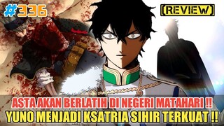 [REVIEW] ASTA BERLATIH DI NEGERI MATAHARI❗YUNO MENJADI KSATRIA SIHIR TERKUAT❗BLACK CLOVER 336