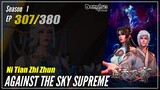 【Ni Tian Zhizhun】 Season 1 EP 307 - Against The Sky Supreme | Donghua - 1080P