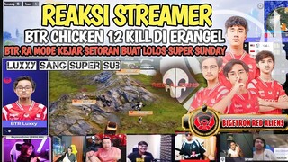 REAKSI STREAMER BTR CHICKEN 12 KILL DI ERANGEL❕BTR RA MODE KEJAR SETORAN BUAT LOLOS SUPER SUNDAY