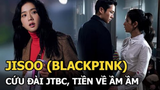 Jisoo (BLACKPINK) cứu đài JTBC, nhờ Snowdrop mà tiền về ầm ầm, cổ phiếu cắm đầu bất ngờ tăng trở lại