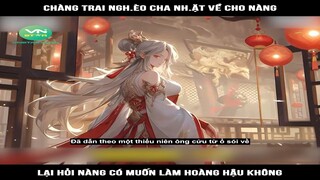 Review Truyện: Chàng trai nghèo cha nhặt về cho nàng, lại hỏi nàng có muốn làm hoàng hậu không