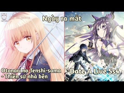 Ngày ra mắt: Date A Live Ss4; Otonari No Tenshi-sama - Thiên sứ nhà bên | Bản Tin Anime