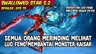 EPISODE 79 SPOILER SWALLOWED STAR - LO FENG BERTARUNG SENDIRIAN MELAWAN MONSTER KAISAR AGUNG