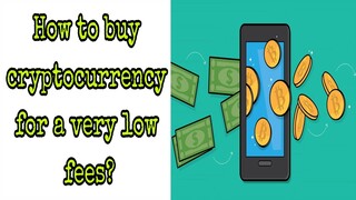 How to buy cryptocurrency for a very low fees? (2020)