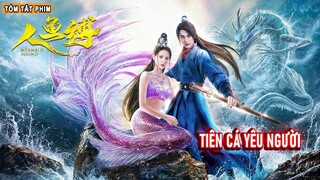 [Review Phim] Mối Tình ngang trái Tiên Cá yêu Người và cái kết | Review Phim cổ trang thần thoại