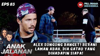 ALEX SONGONG BANGET! BERANI LAWAN ABAH, DIA GATAU YANG DIHADAPIN SIAPA! - ANAK JALANAN 83