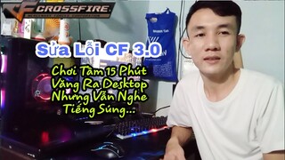 Fix Lỗi Game Đột Kích CF 3.0: Bị Văng Ra Ngoài Desktop Nhưng Vẫn Nghe Âm Thanh Game