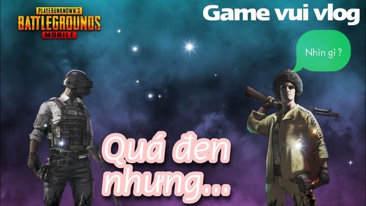 Quá đen nhưng vẫn ngon kì lạ || PUBG Mobile || Game vui vlog