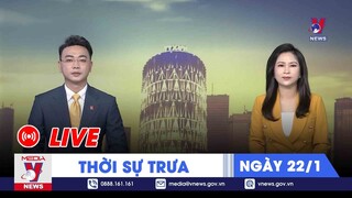 🔴[TRỰC TIẾP] Thời sự 24h cập nhật trưa 22/1 - Tin nóng Trong Nước & Thế giới mới nhất – VNEWS