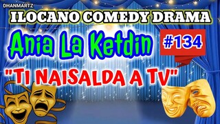 ILOCANO COMEDY DRAMA || TI NAISALDA A TV | ANIA LA KETDIN 134 | PAGKAKATAWAAN
