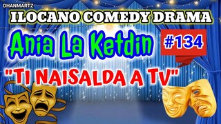 ILOCANO COMEDY DRAMA || TI NAISALDA A TV | ANIA LA KETDIN 134 | PAGKAKATAWAAN