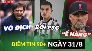 Điểm tin tối 31/8 | Conte tự tin Spurs vô địch; Sao PSG đến Juventus; Liverpool không thể mua thêm