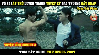 [Review Phim] Võ Sĩ SÁT THỦ Luyện Thành Tuyệt Kỹ Đao Thương Bất Nhập Vô Địch Thiên Hạ |  The Rebel