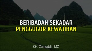 Beribadah Sekadar Penggugur Kewajiban | KH. Zainuddin MZ | Lentera Qolbu