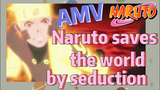 [NARUTO]  AMV | Naruto saves the world by seduction